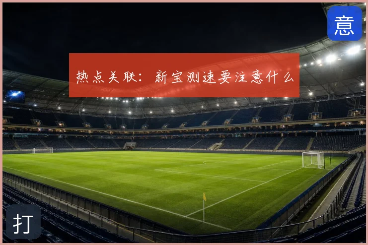 热点关联:新宝测速要注意什么